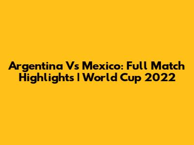 Argentina Vs Mexico: Full Match Highlights | World Cup 2022