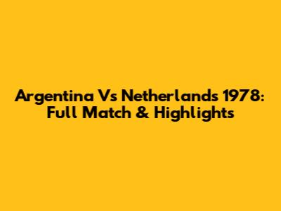 Argentina Vs Netherlands 1978: Full Match & Highlights