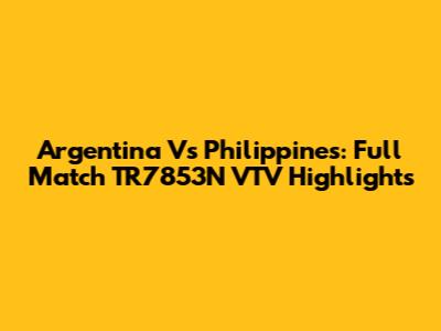 Argentina Vs Philippines: Full Match TR7853N VTV Highlights