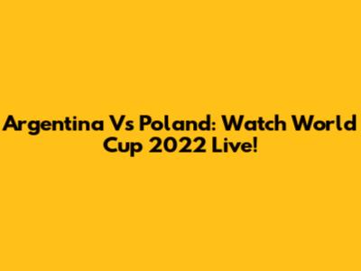 Argentina Vs Poland: Watch World Cup 2022 Live!