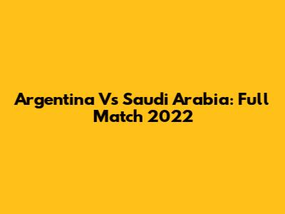 Argentina Vs Saudi Arabia: Full Match 2022