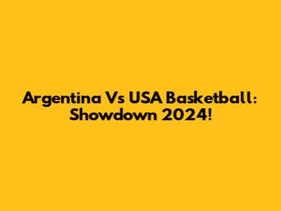 Argentina Vs USA Basketball: Showdown 2024!