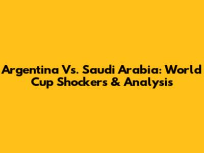 Argentina Vs. Saudi Arabia: World Cup Shockers & Analysis