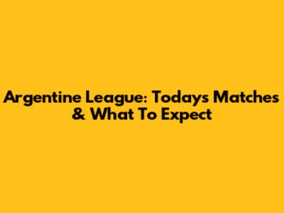 Argentine League: Today's Matches & What To Expect