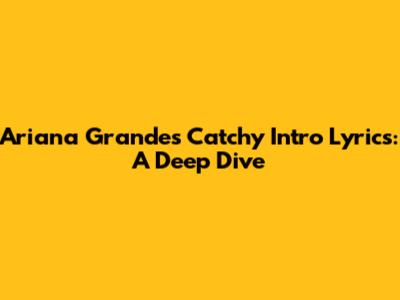 Ariana Grande's Catchy Intro Lyrics: A Deep Dive