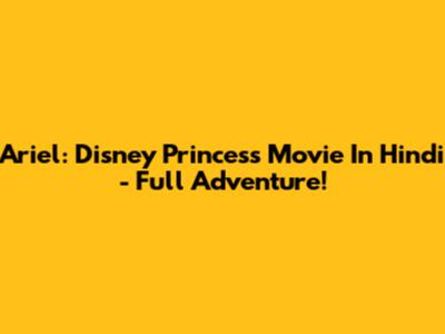 Ariel: Disney Princess Movie In Hindi - Full Adventure!