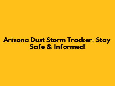 Arizona Dust Storm Tracker: Stay Safe & Informed!