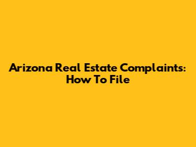 Arizona Real Estate Complaints: How To File