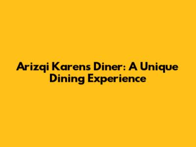 Arizqi Karen's Diner: A Unique Dining Experience