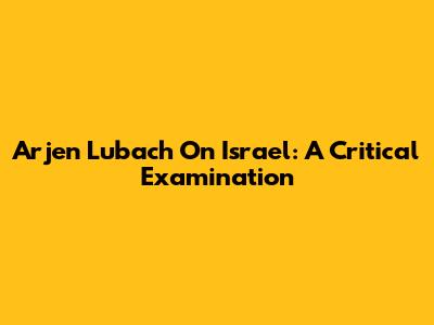 Arjen Lubach On Israel: A Critical Examination