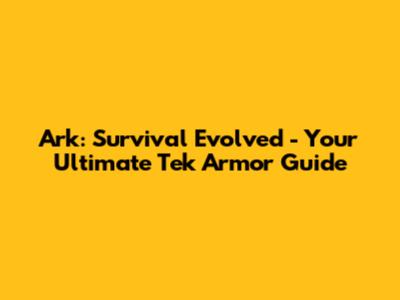 Ark: Survival Evolved - Your Ultimate Tek Armor Guide