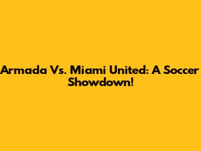 Armada Vs. Miami United: A Soccer Showdown!