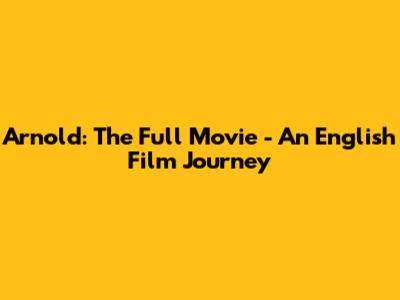 Arnold: The Full Movie - An English Film Journey