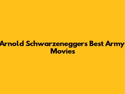 Arnold Schwarzenegger's Best Army Movies