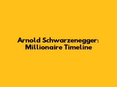 Arnold Schwarzenegger: Millionaire Timeline