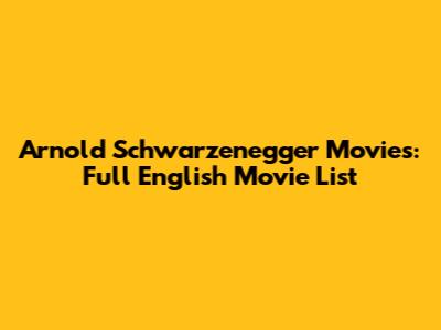 Arnold Schwarzenegger Movies: Full English Movie List