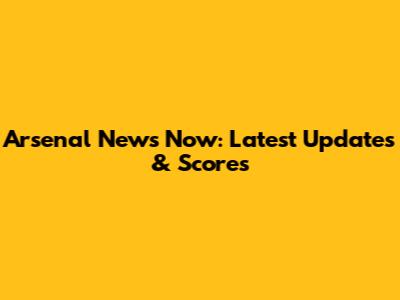 Arsenal News Now: Latest Updates & Scores