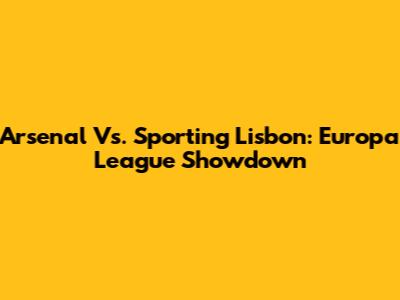 Arsenal Vs. Sporting Lisbon: Europa League Showdown