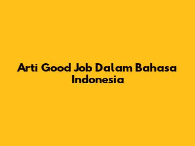 Arti "Good Job" Dalam Bahasa Indonesia