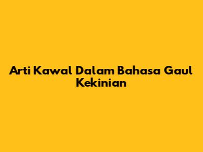 Arti "Kawal" Dalam Bahasa Gaul Kekinian