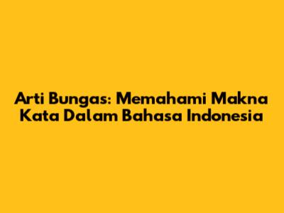 Arti Bungas: Memahami Makna Kata Dalam Bahasa Indonesia