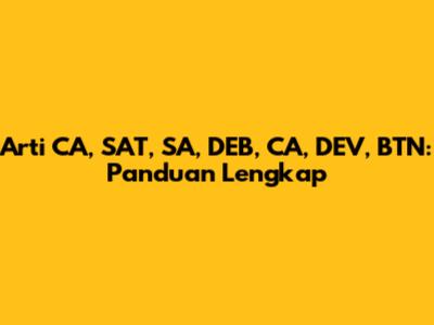 Arti CA, SAT, SA, DEB, CA, DEV, BTN: Panduan Lengkap