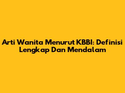 Arti Wanita Menurut KBBI: Definisi Lengkap Dan Mendalam