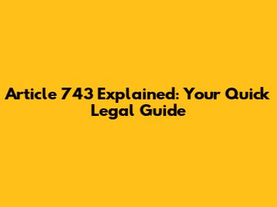 Article 743 Explained: Your Quick Legal Guide