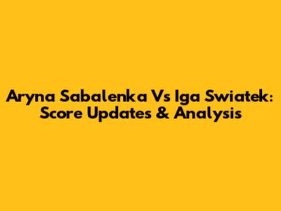 Aryna Sabalenka Vs Iga Swiatek: Score Updates & Analysis