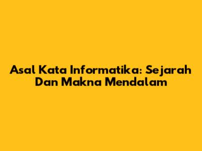 Asal Kata Informatika: Sejarah Dan Makna Mendalam