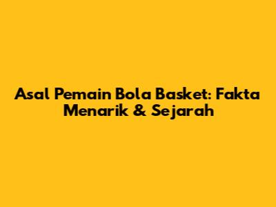 Asal Pemain Bola Basket: Fakta Menarik & Sejarah