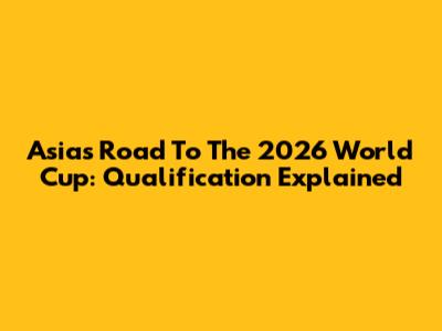 Asia's Road To The 2026 World Cup: Qualification Explained
