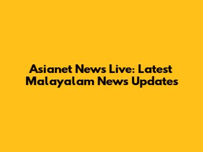 Asianet News Live: Latest Malayalam News Updates
