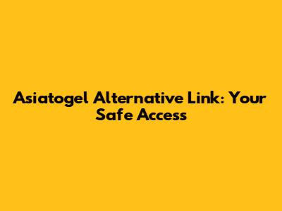 Asiatogel Alternative Link: Your Safe Access
