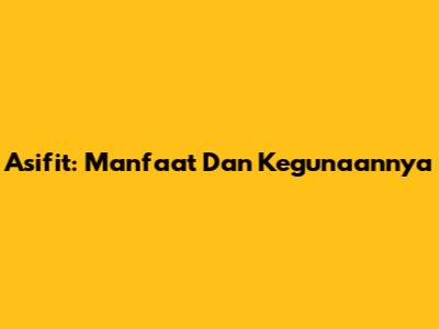 Asifit: Manfaat Dan Kegunaannya