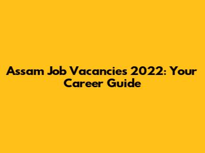 Assam Job Vacancies 2022: Your Career Guide