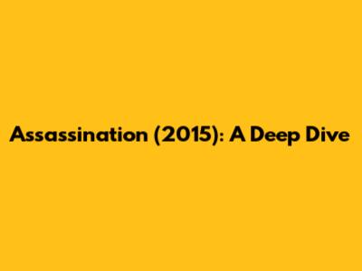 Assassination (2015): A Deep Dive