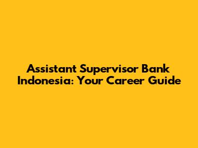 Assistant Supervisor Bank Indonesia: Your Career Guide