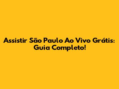 Assistir São Paulo Ao Vivo Grátis: Guia Completo!