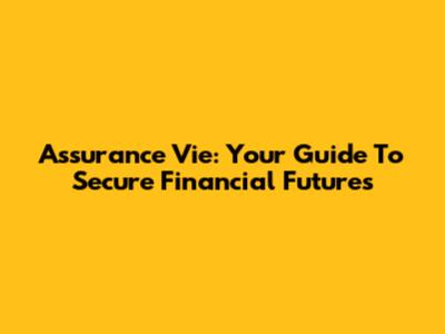 Assurance Vie: Your Guide To Secure Financial Futures