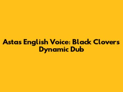 Asta's English Voice: Black Clover's Dynamic Dub