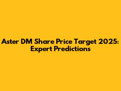 Aster DM Share Price Target 2025: Expert Predictions