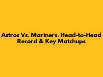 Astros Vs. Mariners: Head-to-Head Record & Key Matchups