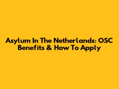 Asylum In The Netherlands: OSC Benefits & How To Apply