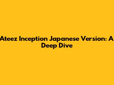 Ateez Inception Japanese Version: A Deep Dive