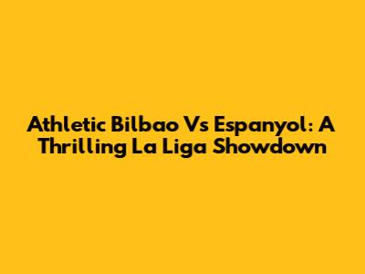 Athletic Bilbao Vs Espanyol: A Thrilling La Liga Showdown