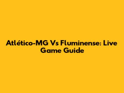 Atlético-MG Vs Fluminense: Live Game Guide