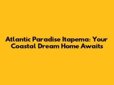Atlantic Paradise Itapema: Your Coastal Dream Home Awaits