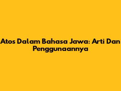 Atos Dalam Bahasa Jawa: Arti Dan Penggunaannya