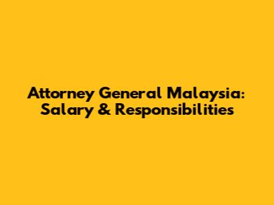 Attorney General Malaysia: Salary & Responsibilities